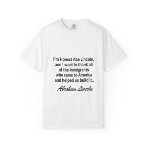 I'm Honest Abe Lincoln Quote T-Shirt — Immigration Appreciation Tee