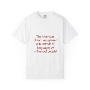 T-Shirt — “The American Dream was spoken in hundreds of languages by millions of people!”